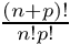 $ \frac{(n+p)!}{n!p!} $