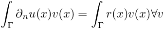 \[ \int_{\Gamma} \partial_n u(x)v(x)=\int_{\Gamma} r(x)v(x) \forall v\]